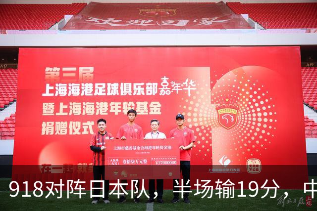 918对阵日本队，半场输19分，中国男篮危险，3人低迷，2短板拉胯